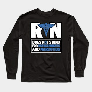 Funny Registered Nurse Quote - RN Does Not Stand For Refreshments And Narcotics Long Sleeve T-Shirt